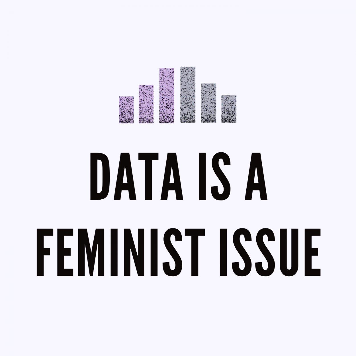 Black text on mauve background reads "data is a feminist issue" above the text is a column graphs. the three columns of the left of the graph are purple and grow taller as they reach the centre, and the columns to the right of the graph shrink. the overall shape of the graph is a pyramid.