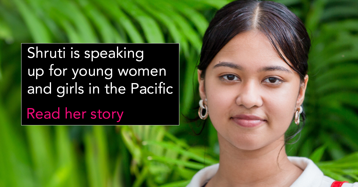 Shruti in speaking up for young women and girls in the Pacific. Read her story