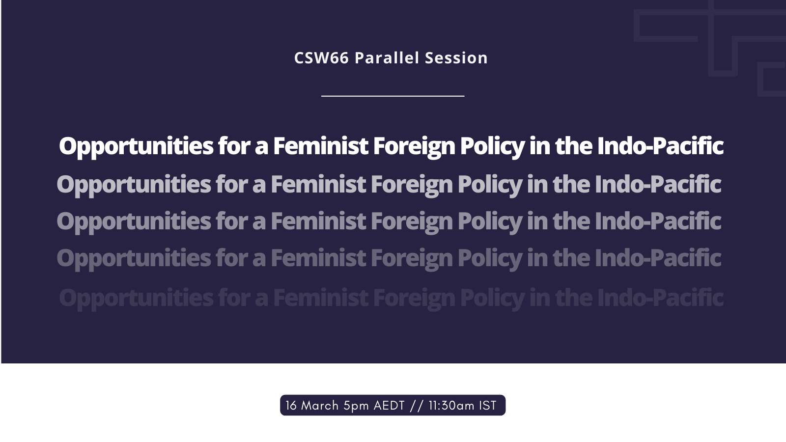 CSW66 Parallel Session. Opportunities for a Feminist Foreign Policy in the Indo-Pacific. 16 March 5pm AEDT//11.30am IST