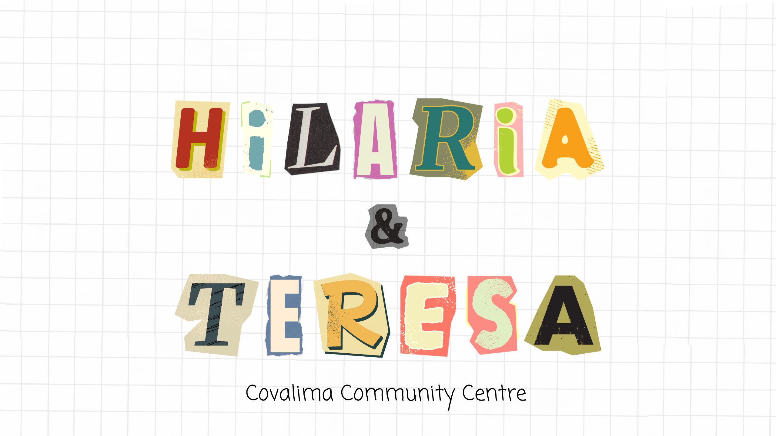 A square grid notebook page with magazine cut out letters in the centre that read, 'Hilaria & Teresa, Covalima Community Centre.''