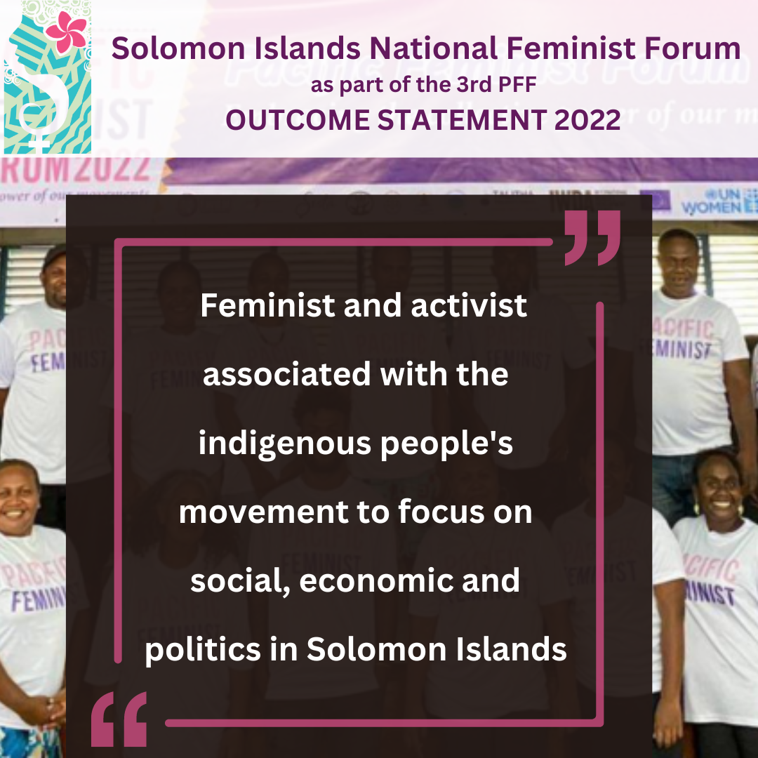 Solomon Islands National Feminist Forum as part of the 3rd PFF Outcome Statement 2022: feminist and activist associated with the Indigenous people's movement to focus on social, economic and politics in Solomon Islands.